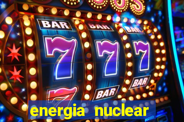 energia nuclear vantagens e desvantagens